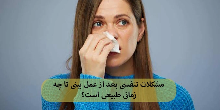مشکلات تنفسی بعد از عمل بینی تا چه زمانی طبیعی است؟